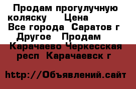 Продам прогулучную коляску.  › Цена ­ 2 500 - Все города, Саратов г. Другое » Продам   . Карачаево-Черкесская респ.,Карачаевск г.